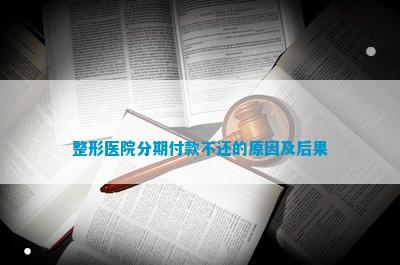 整形医院分期付款不还的原因及后果